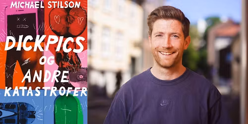 Boklansering \u2013 Michael Stilson: Dickpics og andre katastrofer