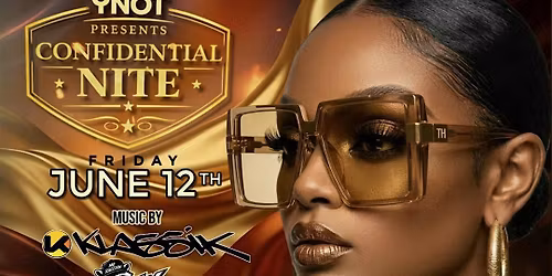 YNOT  CONFIDENTIAL DOORS OPEN AT 6PM HAPPY HOUR 6PM TO 8PM PARTY UNTIL 12AM