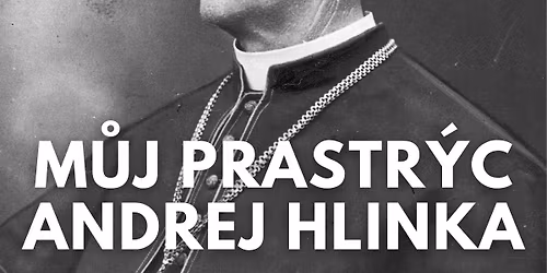M\u016fj prastr\u00fdc Andrej Hlinka I EXKLUZIVN\u00cd p\u0159edn\u00e1\u0161ka o slovensk\u00e9 osobnosti z rodinn\u00e9ho pohledu