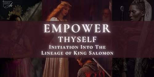 Empower Thyself: Initiation Into the Lineage of King Salomon \ud83d\udc51 9\/5 & 9\/6