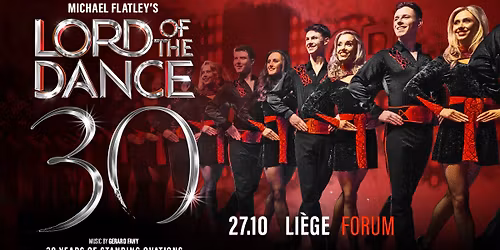 Michael Flatley\u2019s Lord Of The Dance \u2022 30 Years Of Standing Ovations \u2022 Le Forum de Li\u00e8ge