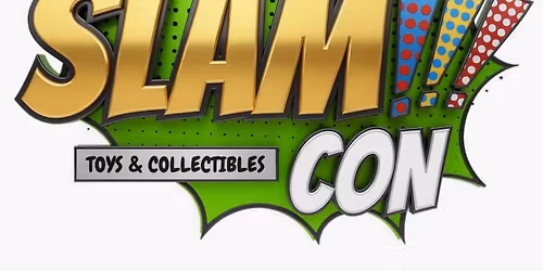 SLAM-CON: Toys, Comics, Cards, Games, and more!
