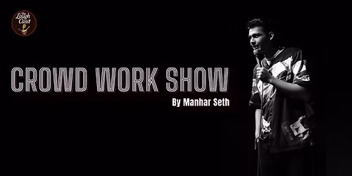 Crowd Work Show by Manhar Seth