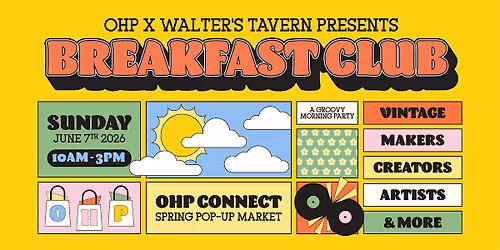 OHP Presents: BREAKFAST CLUB & OHP CONNECT SPRING MARKET!