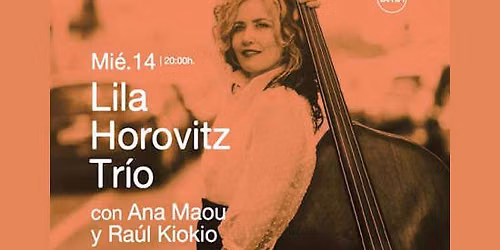 Lila Horovitz Tr\u00edo con Ana Maou y Ra\u00fal Kiokio presenta: \u201cM\u00fasica madre"