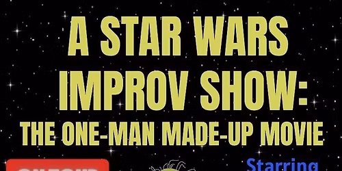 A STAR WARS IMPROV SHOW - THE ONE-MAN  MADE-UP MOVIE 