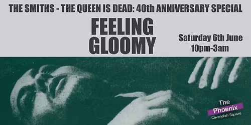 Feeling Gloomy - The Smiths: The Queen Is Dead 40th Anniversary Special - Sat 6th June, 10pm-3am