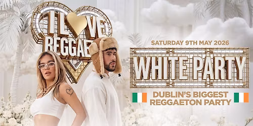 I LOVE REGGAETON - DUBLIN'S BIGGEST REGGAETON PARTY - SAT 9TH MAY'26
