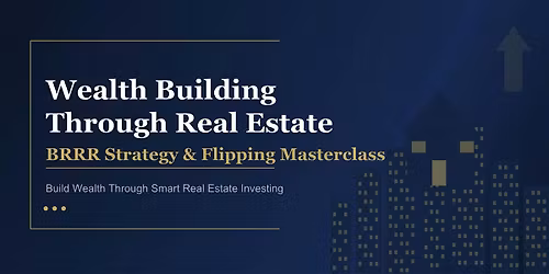 Wealth Building Through Real Estate: BRRR Strategy & Flipping Masterclass