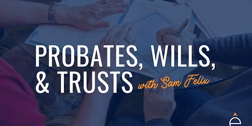 Probates, Wills, & Trusts with Sam Felix