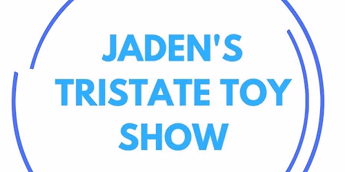 JADEN'S TRISTATE TOY SHOW