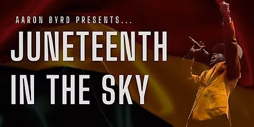 Aaron Byrd presents: Juneteenth in the Sky