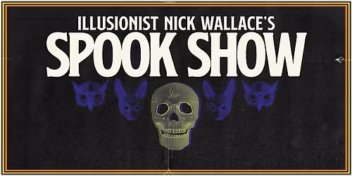 ILLUSIONIST NICK WALLACE\u2019S SPOOK SHOW!