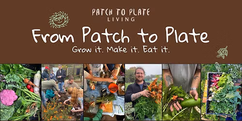 From Patch to Plate: Grow it. Make it. Eat it.