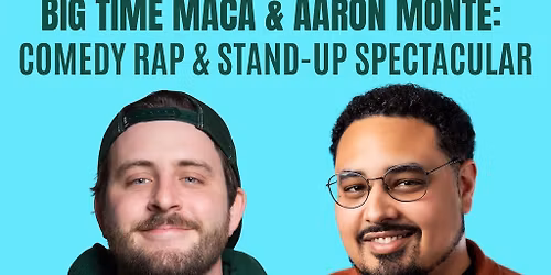 BIG TIME MACA & AARON MONTE: Comedy Rap and Stand-Up Spectacular