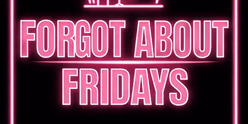 Forgot About Fridays