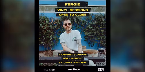 FERGIE \u2013 VINYL SESSIONS (OPEN TO CLOSE) AT TRAMSHED CARDIFF