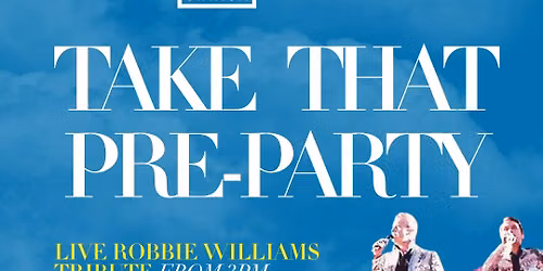 Take That Pre-Party [FREE ENTRY] - Robbie Williams Tribute, Take That Cocktails + More