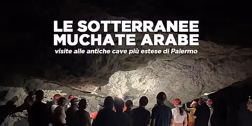 Le Muchate Arabe.Visita esclusiva alle antiche cave sotterranee pi\u00f9 estese di Palermo