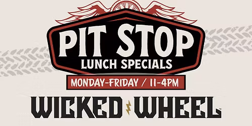 PIT STOP LUNCH SPECIALS at The Wicked Wheel!