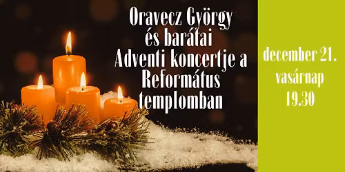 Oravecz Gy\u00f6rgy \u00e9s bar\u00e1tai\/\/Adventi koncert a Reform\u00e1tus templomban