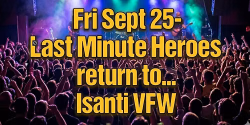Fri Sept 25- THE LAST MINUTE HEROES bring the rock party back to Isanti VFW