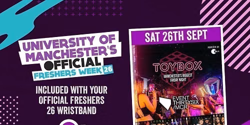 OFFICIAL UOM FRESHERS DAY 7 - EVENT 1: TOYBOX SATURDAYS @ EVENT30SIX - MANCHESTER'S STUDENT SATURDAY NIGHT
