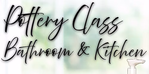 Pottery Class: Bathroom & Kitchen