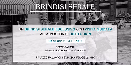 Brindisi Serale - Ruth Orkin - Palazzo Pallavicini (Via San Felice, 24 - BO)