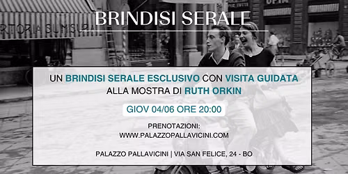 Brindisi Serale - Ruth Orkin - Palazzo Pallavicini (Via San Felice, 24 - BO)