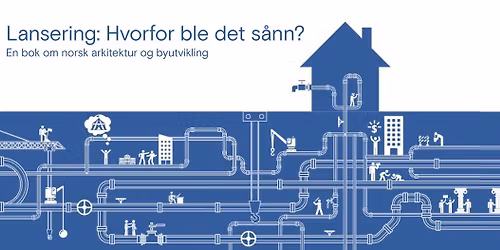 Lansering: Hvorfor ble det s\u00e5nn? En bok om norsk arkitektur og byutvikling