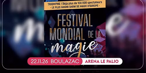FESTIVAL MONDIAL DE LA MAGIE \u2022 BOULAZAC, ARENA LE PALIO \u2022 22 NOVEMBRE 2026