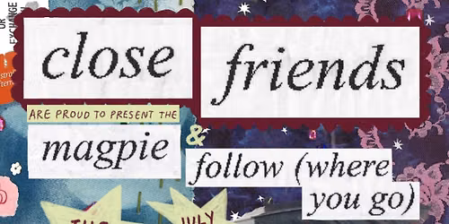 Close Friends MAGPIE\/FOLLOW (WHERE YOU GO) Single Launch