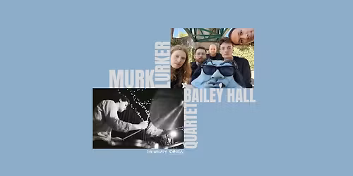COMA PRESENTS :: MURK LURKER: MUDHOLIA \/\/ BAILEY HALL QUARTET :: MONDAY MAY 18 ::