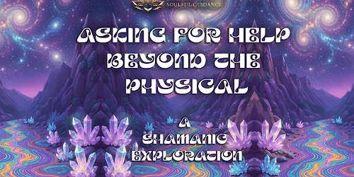 Asking for Help Beyond the Physical - A Shamanic Exploration