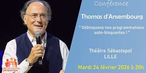 Conf\u00e9rence de Thomas d'Ansembourg "D\u00e9bloquons nos programmations auto-bloquantes" \u00e0 Lille