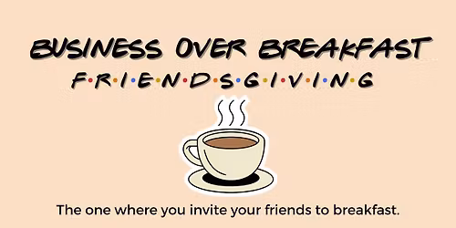 Business Over Breakfast - Friendsgiving