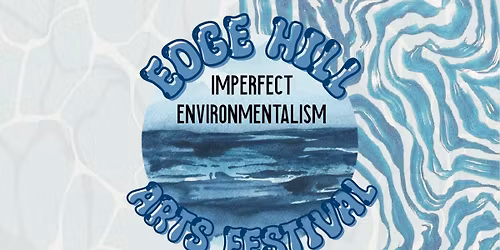 Edge Hill Arts Festival: Imperfect Environmentalism