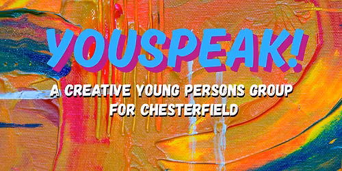 YouSpeak! A creative young persons group for Chesterfield.