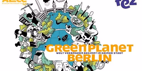 GREEN PLANET BERLIN \u2013 die Mitmach-Ausstellung