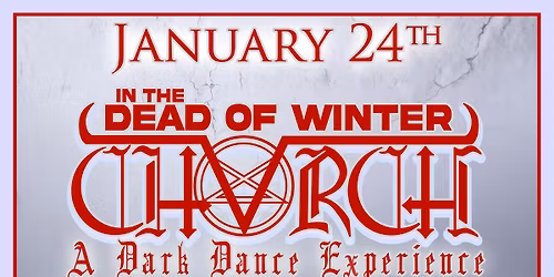 CHVRCH: Dead Of Winter -  A Dark Dance Experience (Gothic Rock \/ Darkwave \/ New Wave \/ Industrial)
