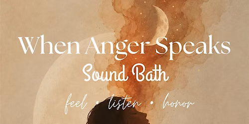 When Anger Speaks Sound Bath