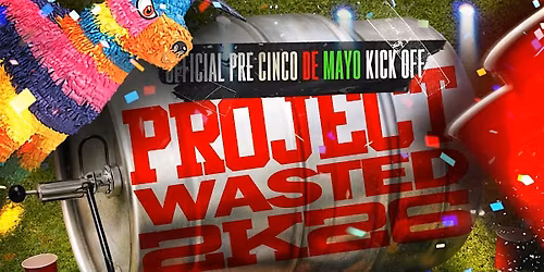 PROJECT WASTED SATURDAY MAY 2ND OFFICIAL CINCO DE MAYO KICK OFF CELEBRATION