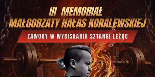 III Memoria\u0142 Ma\u0142gorzaty Ha\u0142as Koralewskiej. Zawody w wyciskaniu sztangi le\u017c\u0105c.