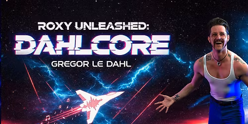 ROXY UNLEASHED: DAHLCORE mit GREGOR LE DAHL