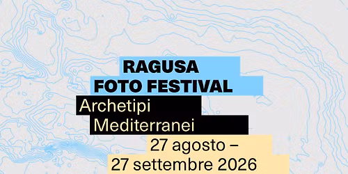 Ragusa Foto Festival 2026 Ed. 14 "Archetipi Mediterranei" 27 agosto \u2014 27 settembre 2026