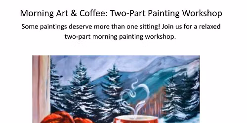 Morning Art & Coffee: Two-Part Painting Workshop