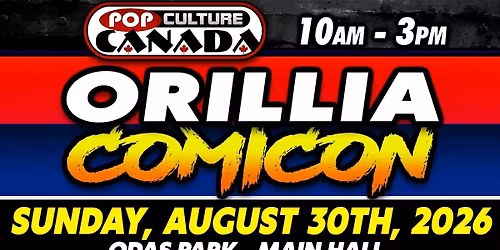 ORILLIA COMICON : AUGUST 30TH 2026 : COMIC CON