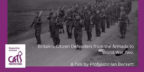 The Real Dad\u2019s Armies: Britain\u2019s Amateur Defenders A History Talk in Aid of Cats Protection
