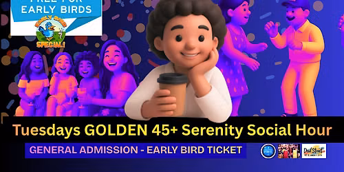 Tuesdays GOLDEN 45+ Serenity Social Hour - FREE ADMISSION FOR EARLY BIRDS